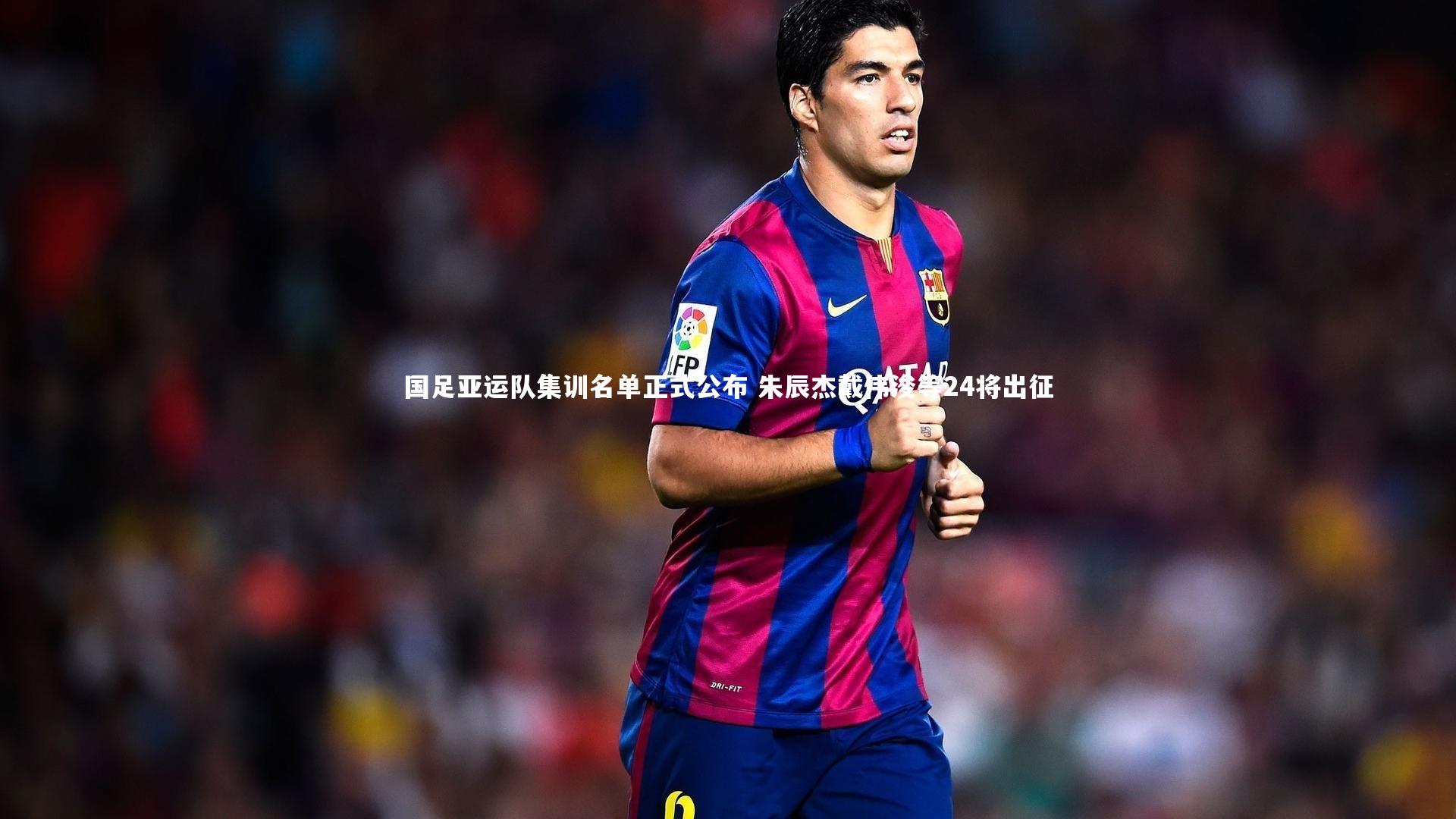熊猫app官方网站-国足亚运队集训名单正式公布 朱辰杰戴伟浚等24将出征