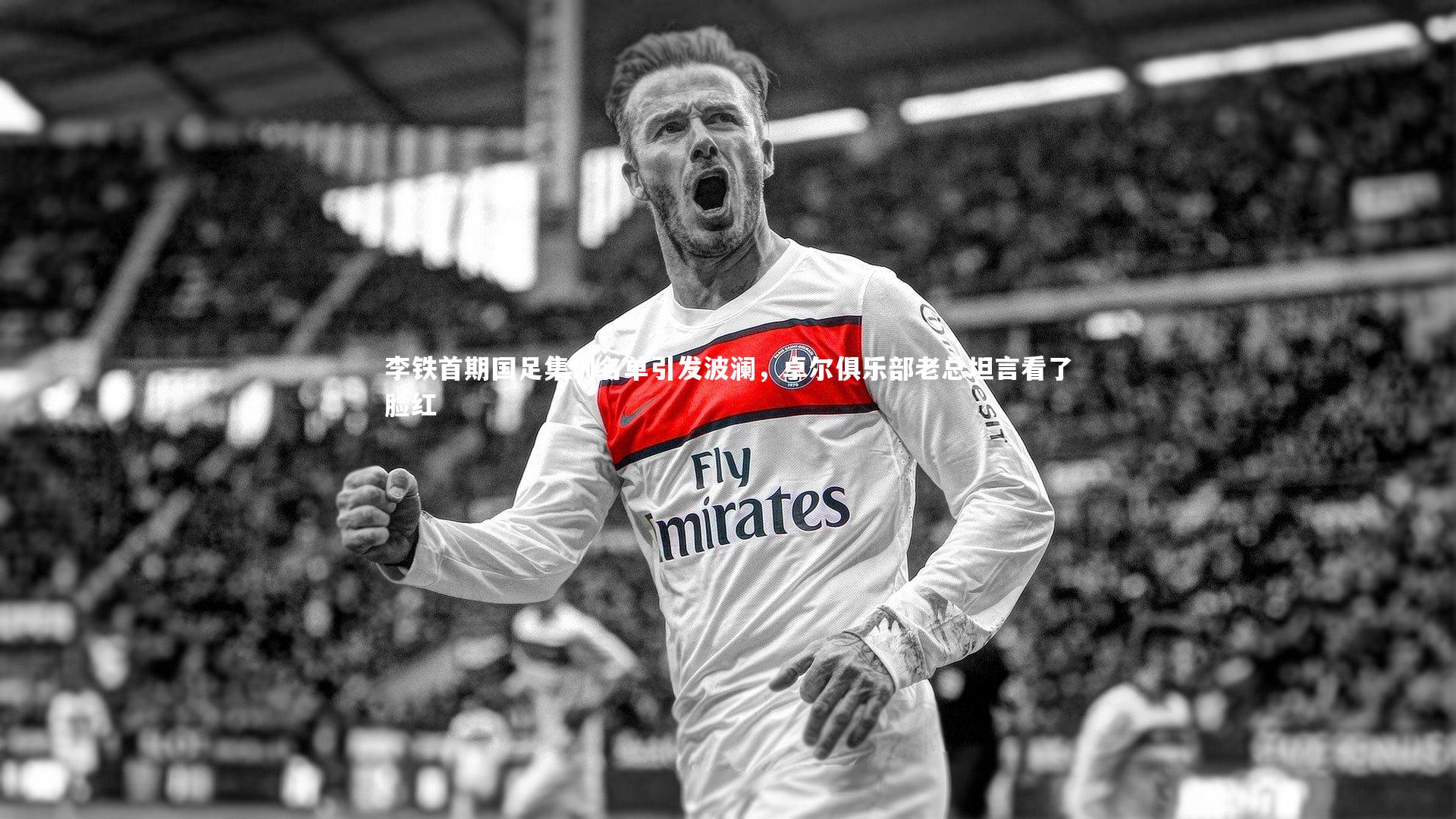 熊猫体育官方下载|李铁首期国足集训名单引发波澜，卓尔俱乐部老总坦言看了脸红