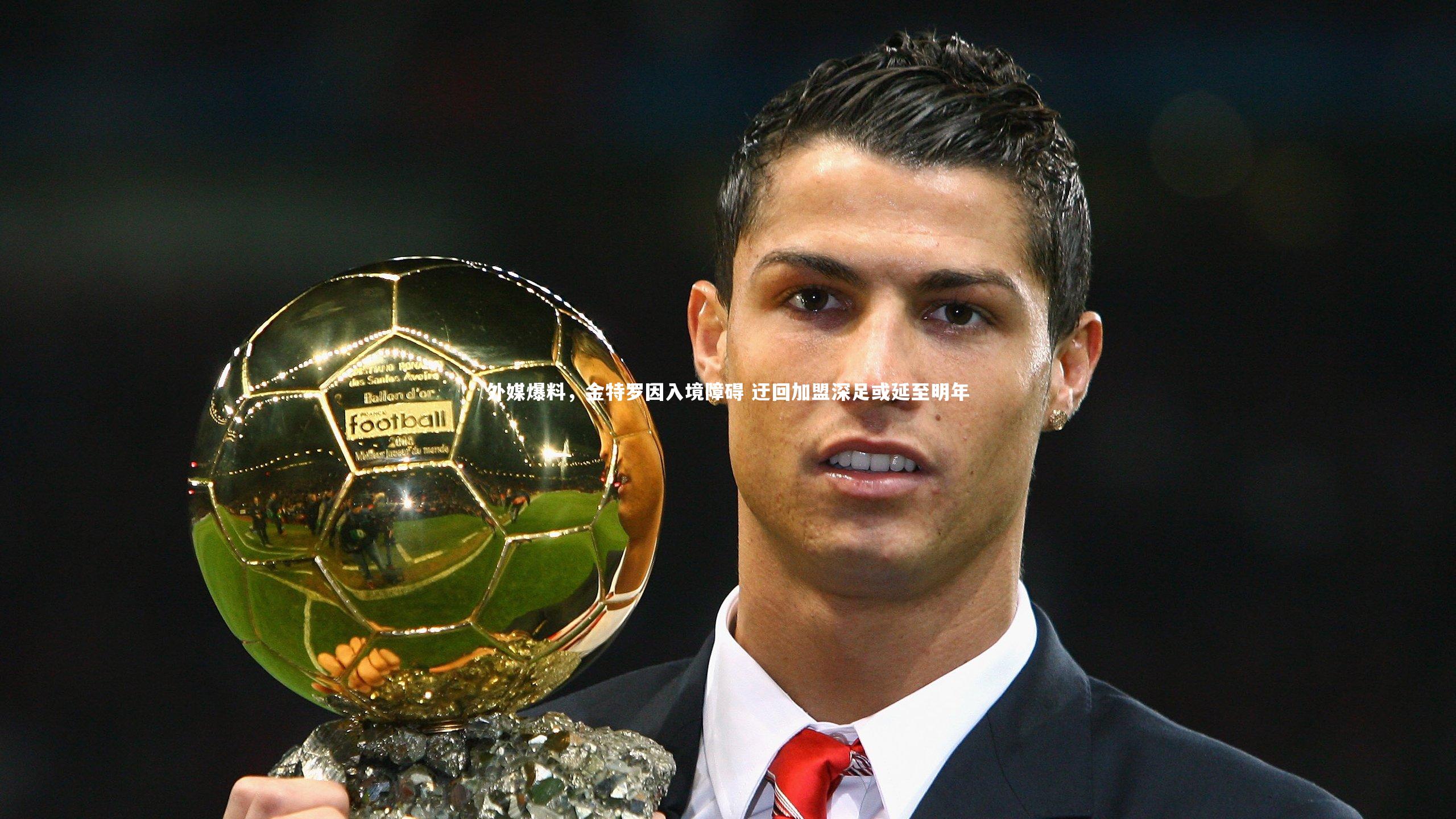 【熊猫体育官网】外媒爆料，金特罗因入境障碍 迂回加盟深足或延至明年