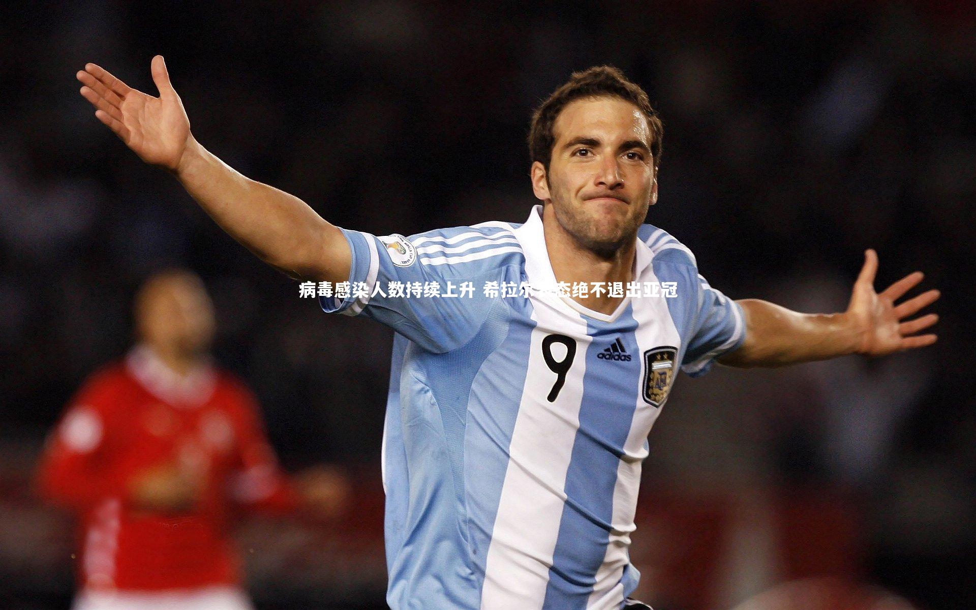 病毒感染人数持续上升 希拉尔表态绝不退出亚冠